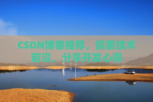 CSDN博客推荐，探索技术前沿，分享开发心得